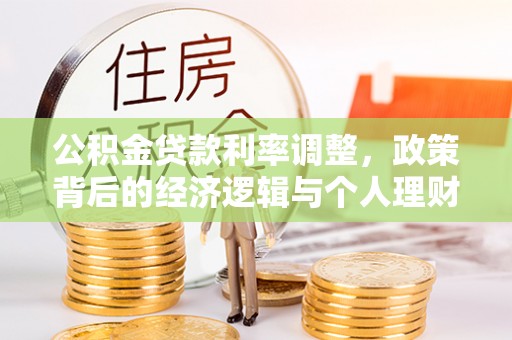 开县公积金贷款利率调整，政策背后的经济逻辑与个人理财策略