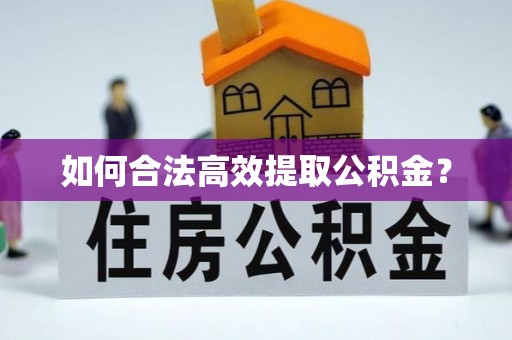 开县如何合法高效提取公积金？