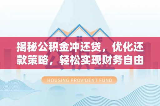 开县揭秘公积金冲还贷，优化还款策略，轻松实现财务自由